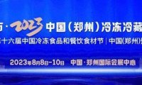 冻立方●2023中国(郑州)冷冻冷藏食品及预制菜展览会将于2023年8月8日-10日在郑州国际会展中